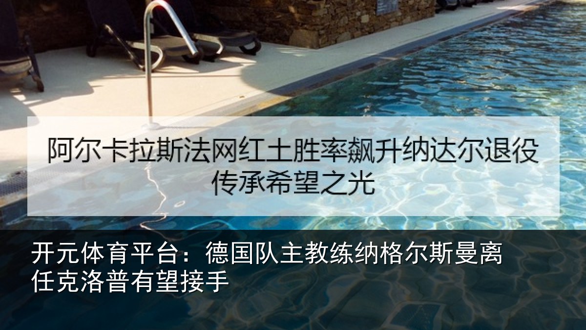 开元体育平台:德国队主教练纳格尔斯曼离任克洛普有望接手