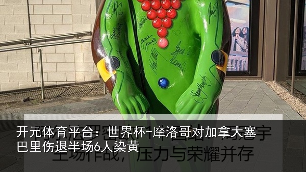 开元体育平台:世界杯-摩洛哥对加拿大塞相关情况黄