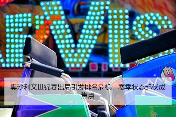 奥沙利文世锦赛出局引发排名危机，赛季状态起伏成焦点