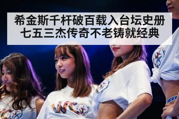 希金斯千杆破百载入台坛史册 七五三杰传奇不老铸就经典