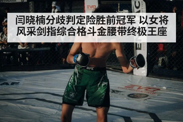 闫晓楠分歧判定险胜前冠军 以女将风采剑指综合格斗金腰带终极王座