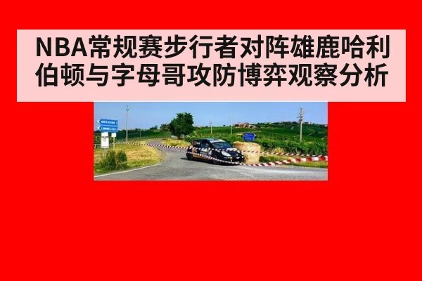 NBA常规赛步行者对阵雄鹿哈利伯顿与字母哥攻防博弈观察分析
